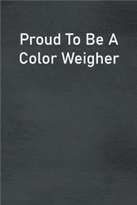 Proud To Be A Color Weigher