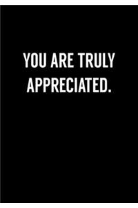 You Are Truly Appreciated.