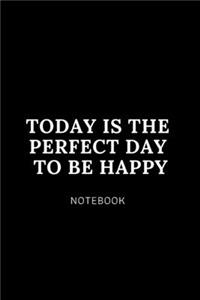 TODAY IS THE PERFECT DAY TO BE HAPPY notebook