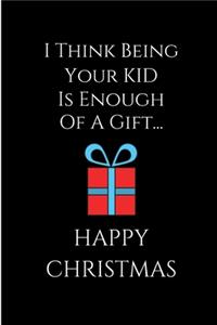 I Think Being Your Kid Is Enough Of A Gift. Happy Christmas
