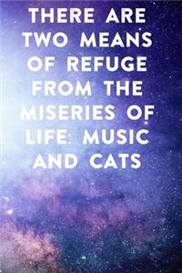 There are two means of refuge from the miseries of life music and cats