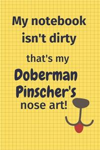 My Notebook Isn't Dirty That's My Doberman Pinscher's Nose Art