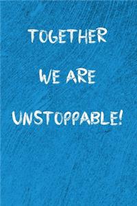 Together we are Unstoppable!