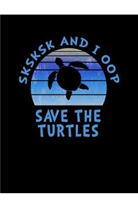 SKSKSK And I oop Save The Turtles