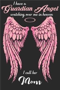 I have a guardian angel watching over me in heaven i call her mom