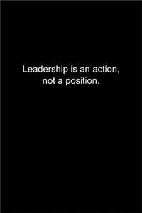 Leadership is an action, not a position.
