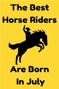 The Best Horse Riders Are Born In July: Journal Gift For Women/Men/Boss/Coworkers/Colleagues/Students/Friends, Notebook Birthday Gift for Horse Riders: Lined Notebook / Journal Gift, 120 P