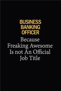 Business Banking Officer Because Freaking Awesome Is Not An Official Job Title