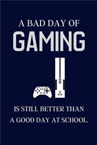 A bad day of Gaming is still better than a good day at school.