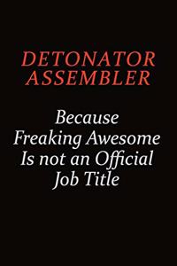Detonator Assembler Because Freaking Awesome Is Not An Official job Title