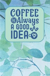 Coffee Is Always A Good Idea