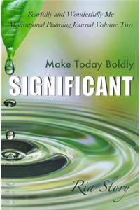 Make Today Boldly Significant