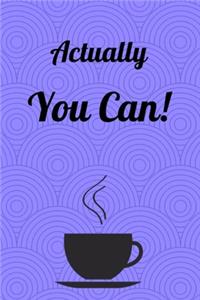 Actually You Can: Journal Notebook Novelty Gift for your friend,6"x9" Lined Sheet Blank 100 pages White papers Coffee Cup Purple Cover