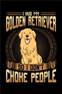 I Hug My Golden Retriever So I Don't Choke People