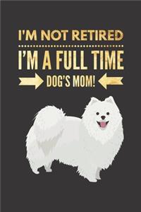 I'm NOT Retired, I'm a FULLTIME Dog's Mom