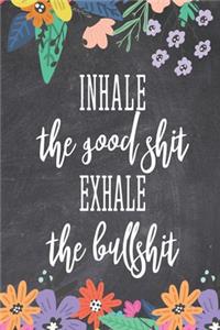 Inhale The Good Shit Exhale The Bullshit