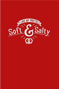 I Like My Pretzel Soft & Salty