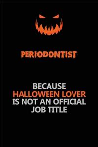 Periodontist Because Halloween Lover Is Not An Official Job Title