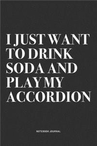 I Just Want To Drink Soda And Play My Accordion: A 6x9 Inch Notebook Journal Diary With A Bold Text Font Slogan On A Matte Cover and 120 Blank Lined Pages Makes A Great Alternative To A Card