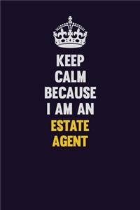 Keep Calm Because I Am An Estate Agent