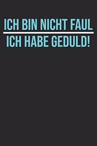 Ich bin nicht Faul ich habe nur Geduld