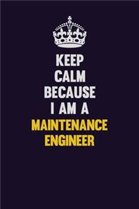 Keep Calm Because I Am A Maintenance Engineer