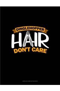 Dinglehopper Hair Don't Care
