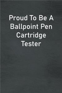 Proud To Be A Ballpoint Pen Cartridge Tester