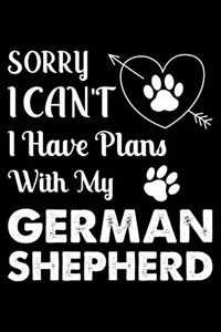 Sorry, I Can't I Have Plans With My German Shepherd