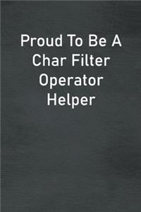 Proud To Be A Char Filter Operator Helper