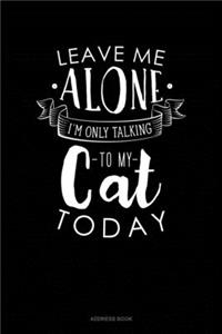 Leave Me Alone Im Only Talking To My Cat Today