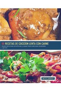 50 Recetas de Coccíon Lenta con Carne: Desde deliciosas envolturas y sopas hasta sabrosas ensaladas y guisos