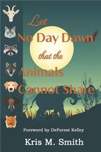 Let No Day Dawn That the Animals Cannot Share