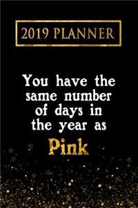 2019 Planner: You Have the Same Number of Days in the Year as Pink: Pink 2019 Planner