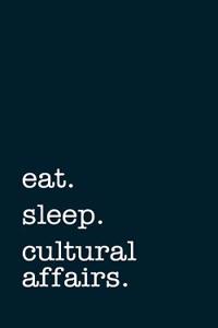 Eat. Sleep. Cultural Affairs. - Lined Notebook