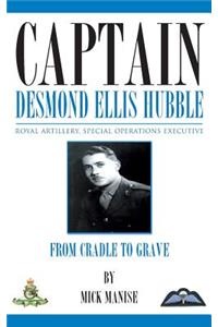 Captain Desmond Ellis Hubble - Royal Artillery Special Operations Executive - From Cradle to Grave