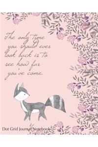 The Only Time You Should Ever Look Back Is to See How Far You've Come Dot Grid Journal Notebook