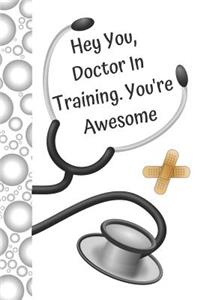 Hey You, Doctor in Training. You're Awesome