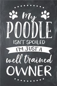 My Poodle Isn't Spoiled I'm Just a Well Trained Owner