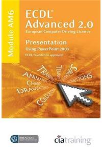 ECDL Advanced Syllabus 2.0 Module AM6 Presentation Using PowerPoint 2003