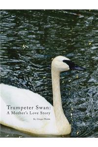 Trumpeter Swan - A Mother's Love Story