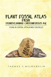 Plant Fossil Atlas from (Pennsylvanian) Carboniferous Age: Found in Central Appalachian Coalfields