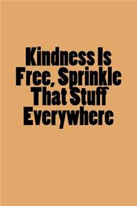 Kindness Is Free, Sprinkle That Stuff Everywhere