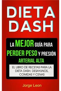 Dieta Dash (Colección): La Mejor Guía Para Perder Peso Y Presión Arterial Alta: Recetas Para Adelgazar: El libro de recetas para la dieta Dash; desayunos, comidas y cenas