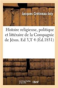 Histoire Religieuse, Politique Et Littéraire de la Compagnie de Jésus. Ed 3, T 4 (Éd.1851)