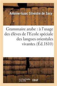 Grammaire Arabe: À l'Usage Des Élèves de l'Ecole Spéciale Des Langues Orientales Vivantes...