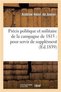 Précis Politique Et Militaire de la Campagne de 1815: Pour Servir de Supplément
