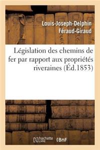 Législation Des Chemins de Fer Par Rapport Aux Propriétés Riveraines: