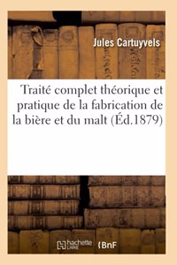 Traité Complet Théorique Et Pratique de la Fabrication de la Bière Et Du Malt