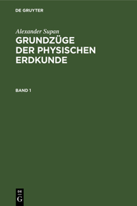 Alexander Supan: Grundzüge Der Physischen Erdkunde. Band 1